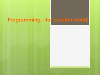 Programming – for a better world!
Courtesy
http://www.objectmentor.com/
 