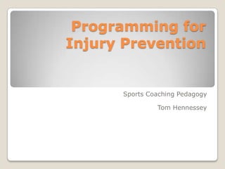 Programming for
Injury Prevention


      Sports Coaching Pedagogy

               Tom Hennessey
 