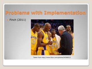 Problems with Implementation
   Finch (2011)




                   Taken from http://www.flickr.com/photos/54368512
 