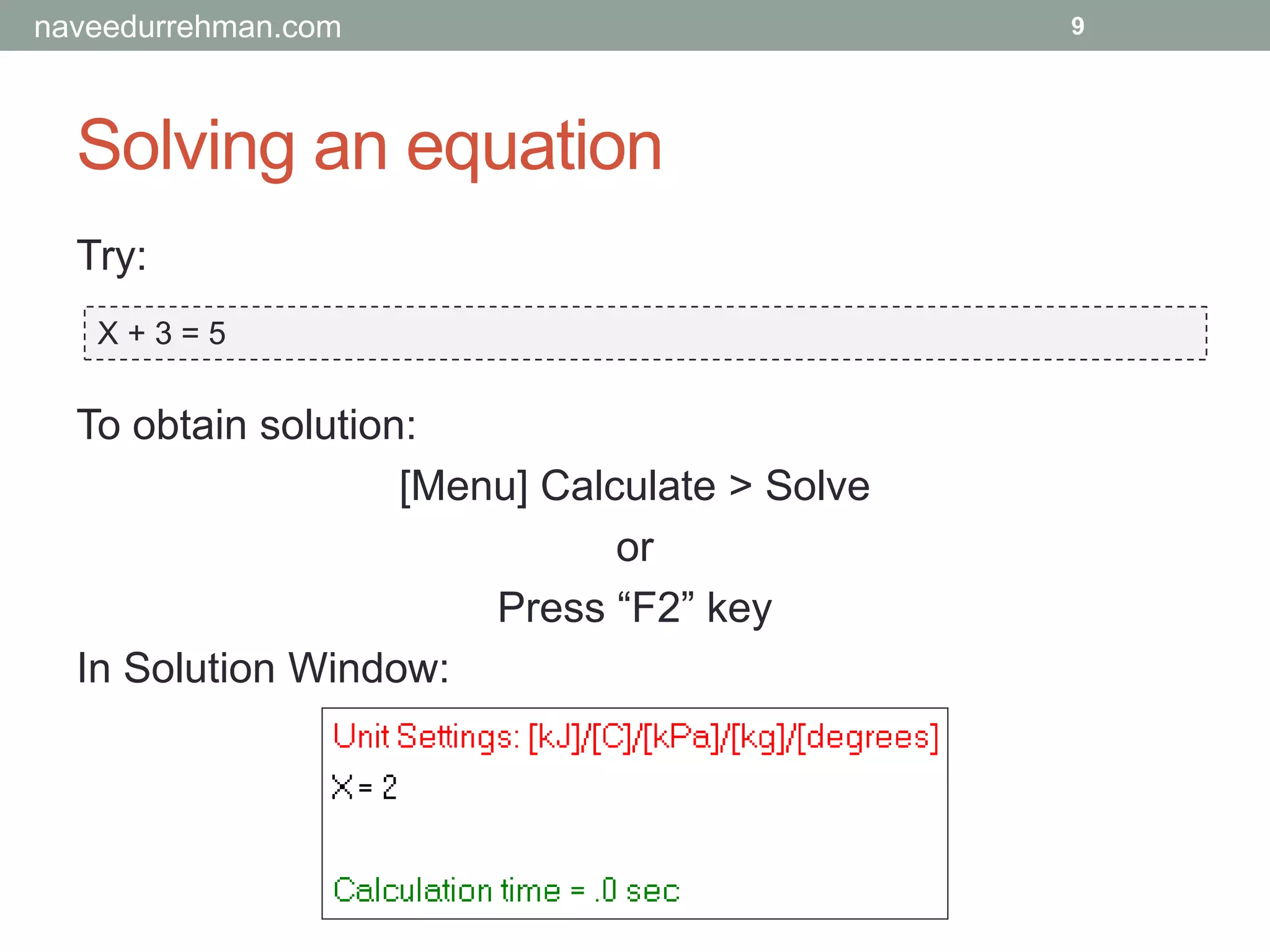 Solving an equation
X + 3 = 5
Try:
To obtain solution:
[Menu] Calculate > Solve
or
Press “F2” key
In Solution Window:
9naveedurrehman.com
 
