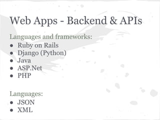 Web Apps - Backend & APIs
Languages and frameworks:
● Ruby on Rails
● Django (Python)
● Java
● ASP.Net
● PHP

Languages:
● JSON
● XML
 