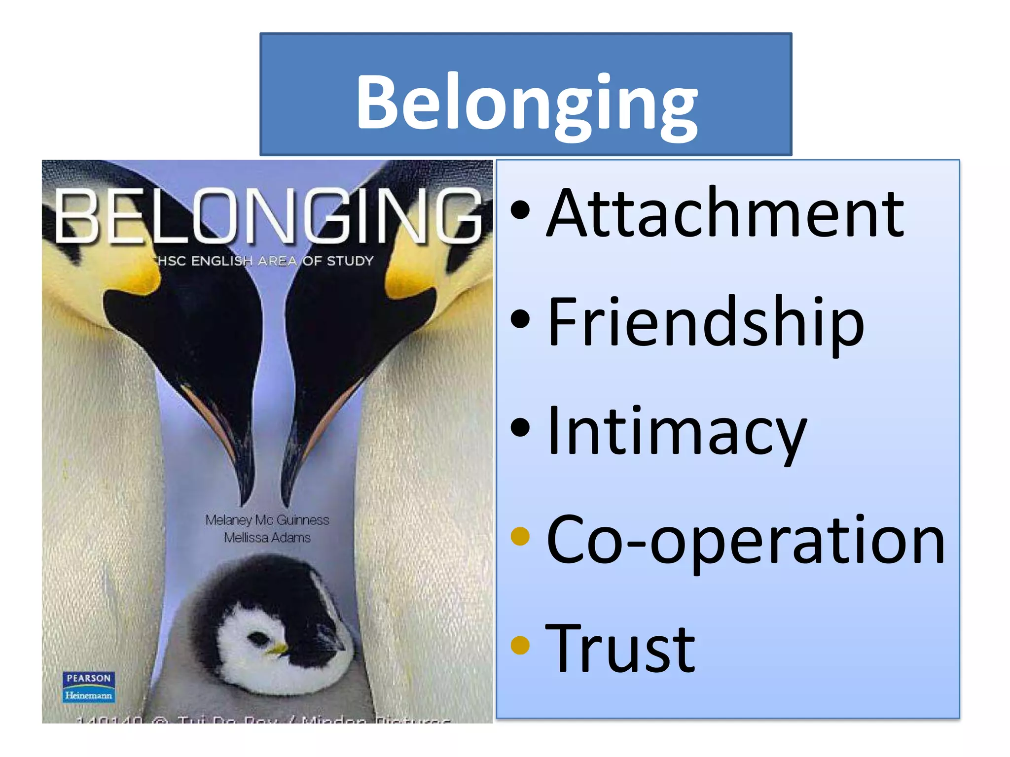 Belonging
   • Attachment
   • Friendship
   • Intimacy
   • Co-operation
   • Trust
 