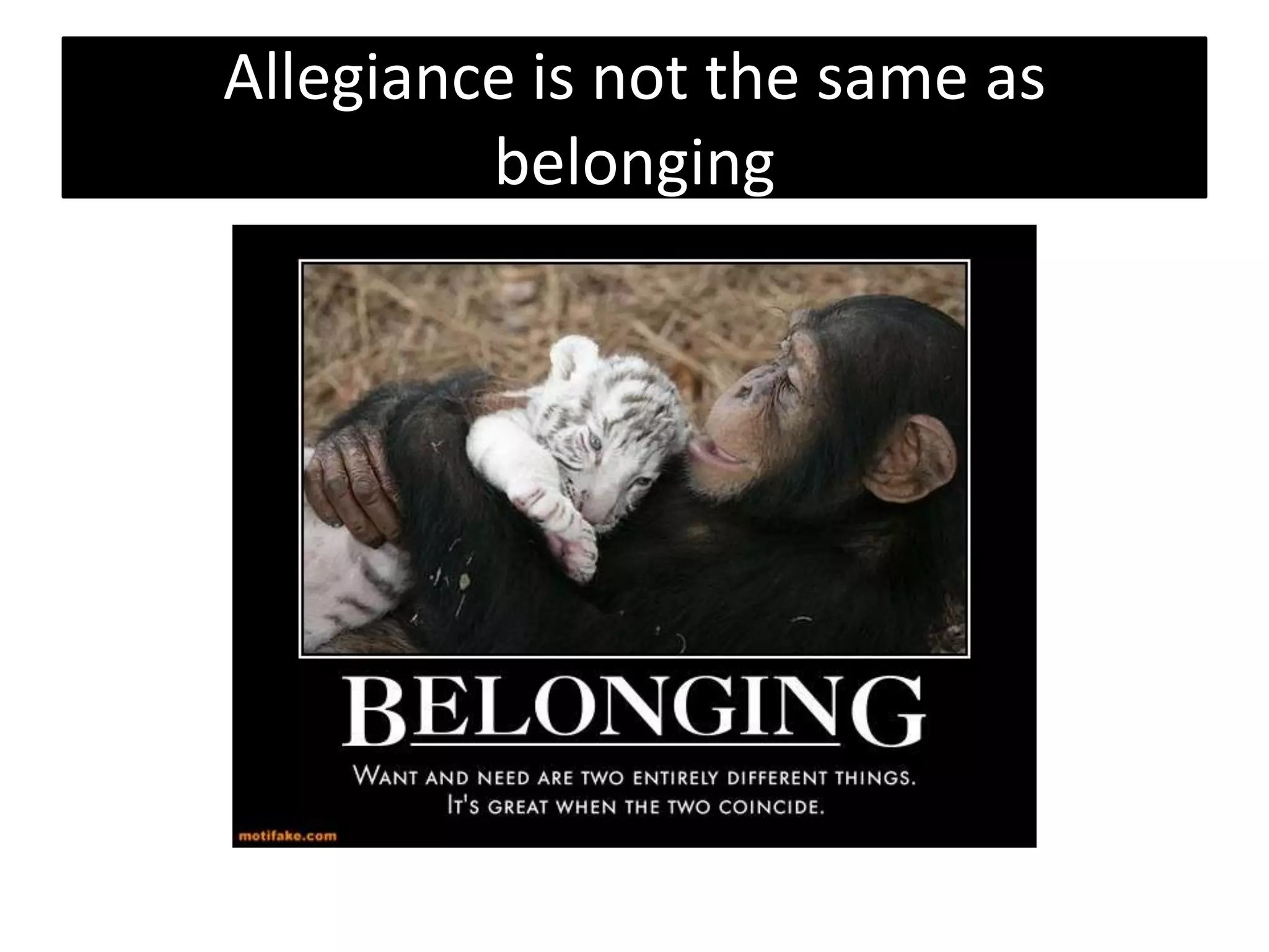Allegiance is not the same as
         belonging
 