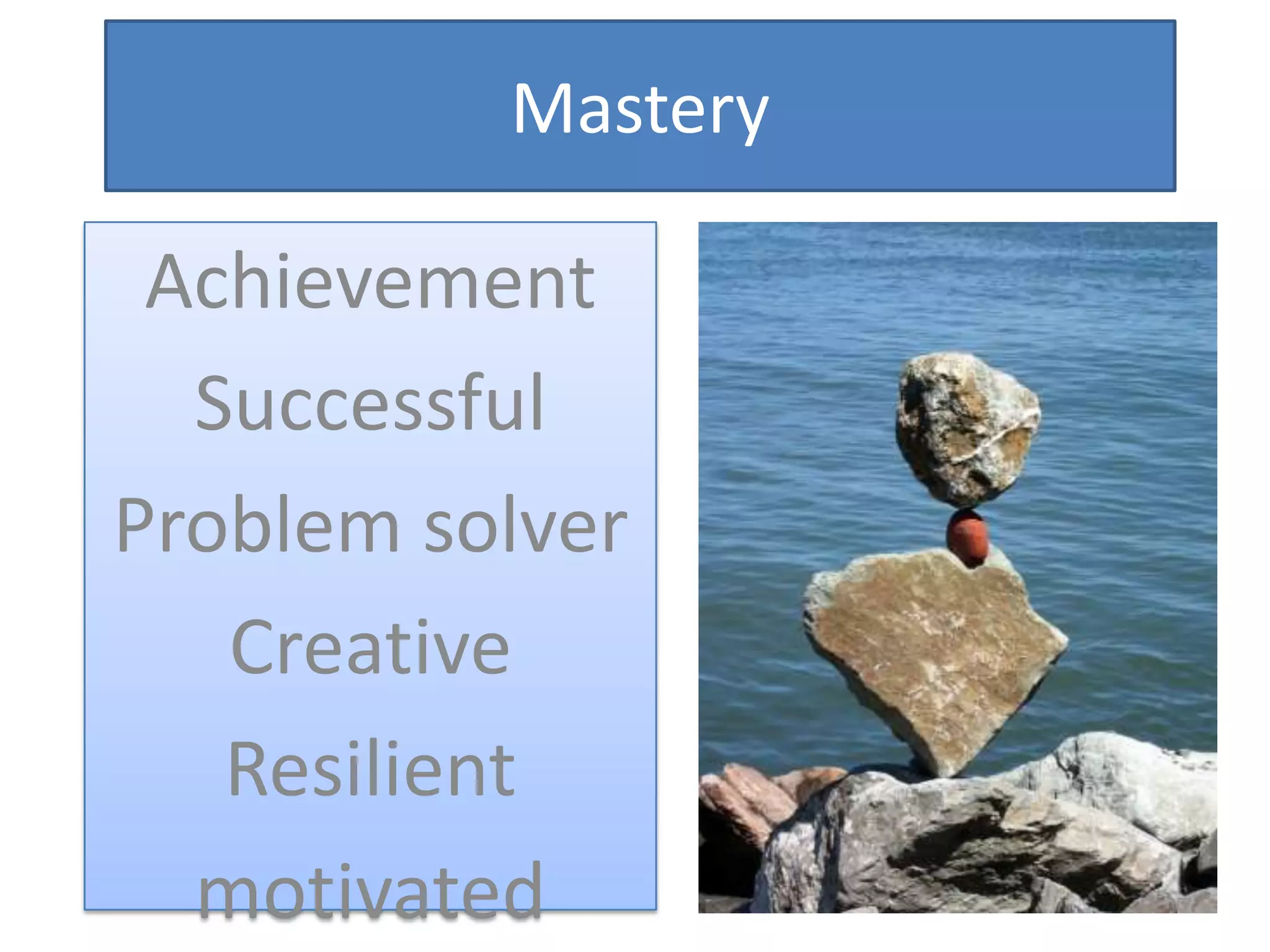 Mastery

 Achievement
  Successful
Problem solver
   Creative
   Resilient
  motivated
 