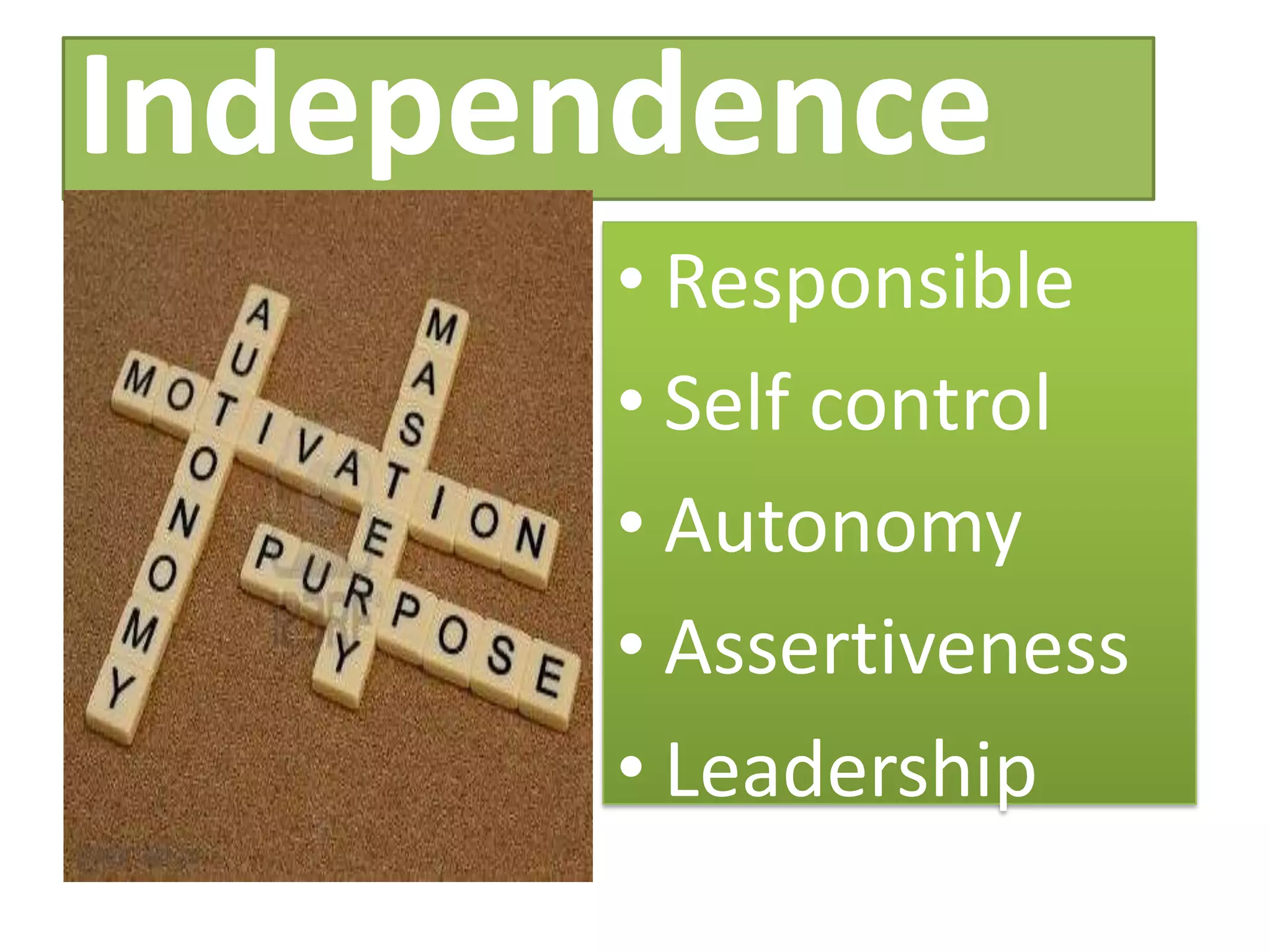 Independence
       • Responsible
       • Self control
       • Autonomy
       • Assertiveness
       • Leadership
 