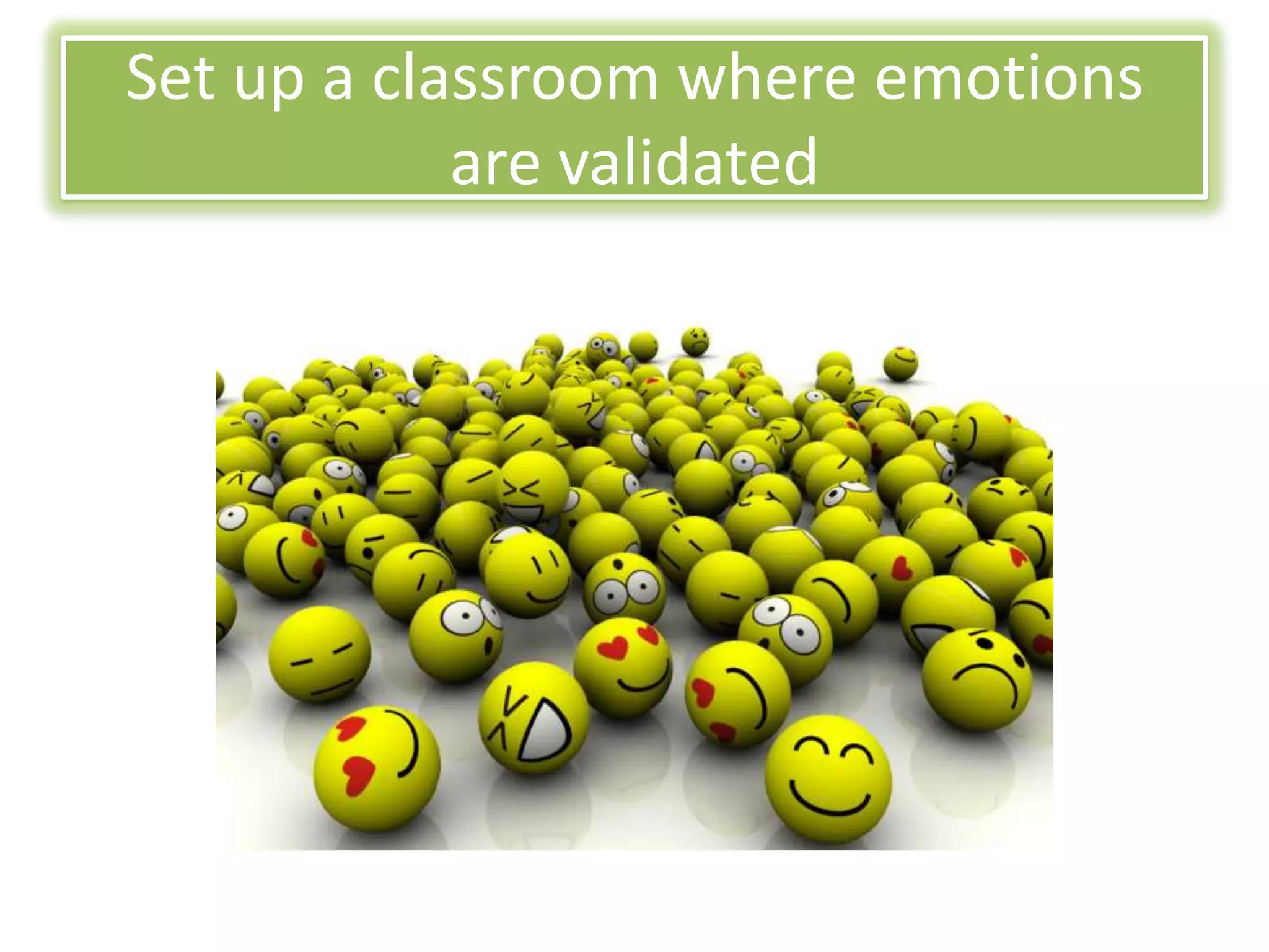 Set up a classroom where emotions
            are validated
 