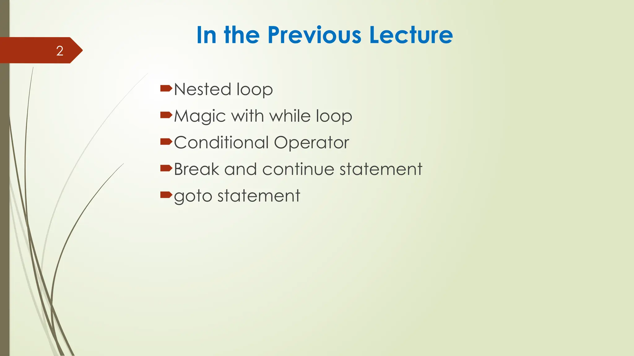 2
In the Previous Lecture
Nested loop
Magic with while loop
Conditional Operator
Break and continue statement
goto statement
 