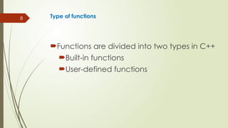 8 Type of functions
Functions are divided into two types in C++
Built-in functions
User-defined functions
 