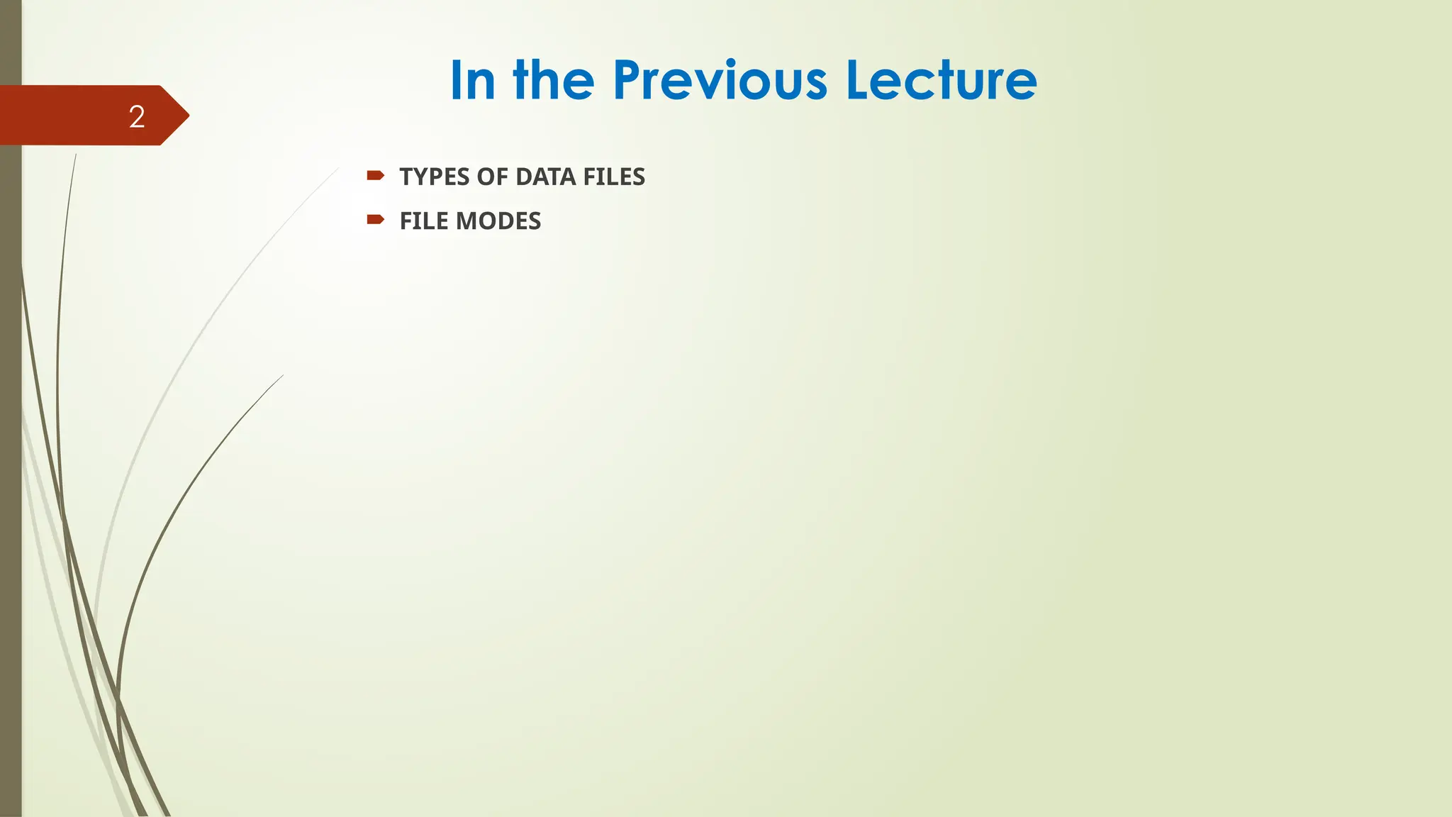 2
In the Previous Lecture
 TYPES OF DATA FILES
 FILE MODES
 