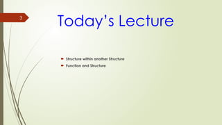 3
Today’s Lecture
 Structure within another Structure
 Function and Structure
 