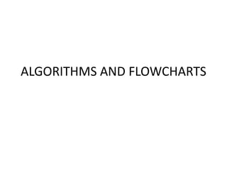 ALGORITHMS AND FLOWCHARTS
 