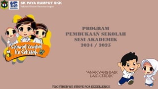 “ANAK YANG BAIK
LAGI CERDIK”
SK PAYA RUMPUT SKK
Sekolah Kluster Kecemerlangan
PROGRAM
PEMBUKAAN SEKOLAH
SESI AKADEMIK
2024 / 2025
TOGETHER WE STRIVE FOR EXCELLENCE
 