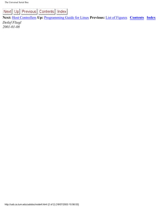 The Universal Serial Bus
Next: Host Controllers Up: Programming Guide for Linux Previous: List of Figures Contents Index
Detlef Fliegl
2001-01-08
http://usb.cs.tum.edu/usbdoc/node4.html (2 of 2) [18/07/2003 10:56:53]
 