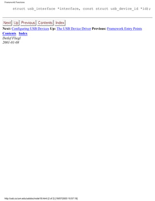 Framework Functions
struct usb_interface *interface, const struct usb_device_id *id);
Next: Configuring USB Devices Up: The USB Device Driver Previous: Framework Entry Points
Contents Index
Detlef Fliegl
2001-01-08
http://usb.cs.tum.edu/usbdoc/node18.html (2 of 2) [18/07/2003 10:57:19]
 