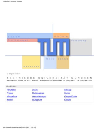 Technische Universität München
QuickClicks:
Fakultäten
Presse
International
Alumni
UnivIS
Studiengänge
Veranstaltungen
SAP@TUM
SiteMap
Suche
CampusFinder
Kontakt
http://www.tu-muenchen.de/ [18/07/2003 11:02:35]
 