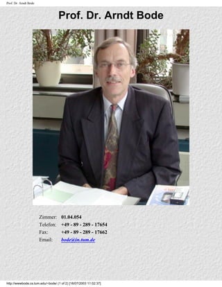 Prof. Dr. Arndt Bode
Prof. Dr. Arndt Bode
Zimmer: 01.04.054
Telefon: +49 - 89 - 289 - 17654
Fax: +49 - 89 - 289 - 17662
Email: bode@in.tum.de
http://wwwbode.cs.tum.edu/~bode/ (1 of 2) [18/07/2003 11:02:37]
 