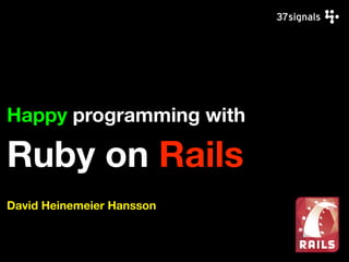 Happy programming with

Ruby on Rails
David Heinemeier Hansson