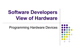Software Developers View of Hardware Programming Hardware Devices 