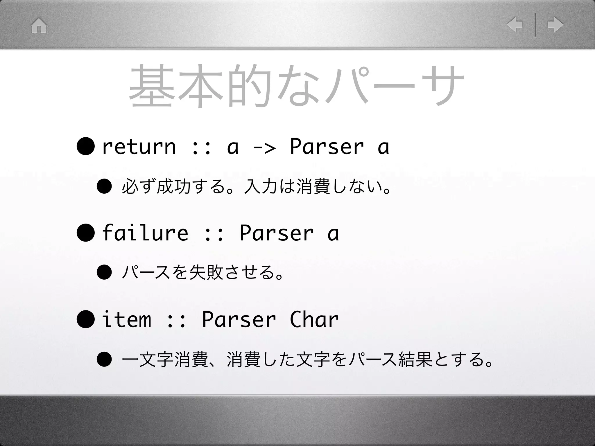 • return    :: a -> Parser a

 •
• failure    :: Parser a

 •
• item   :: Parser Char

 •
 