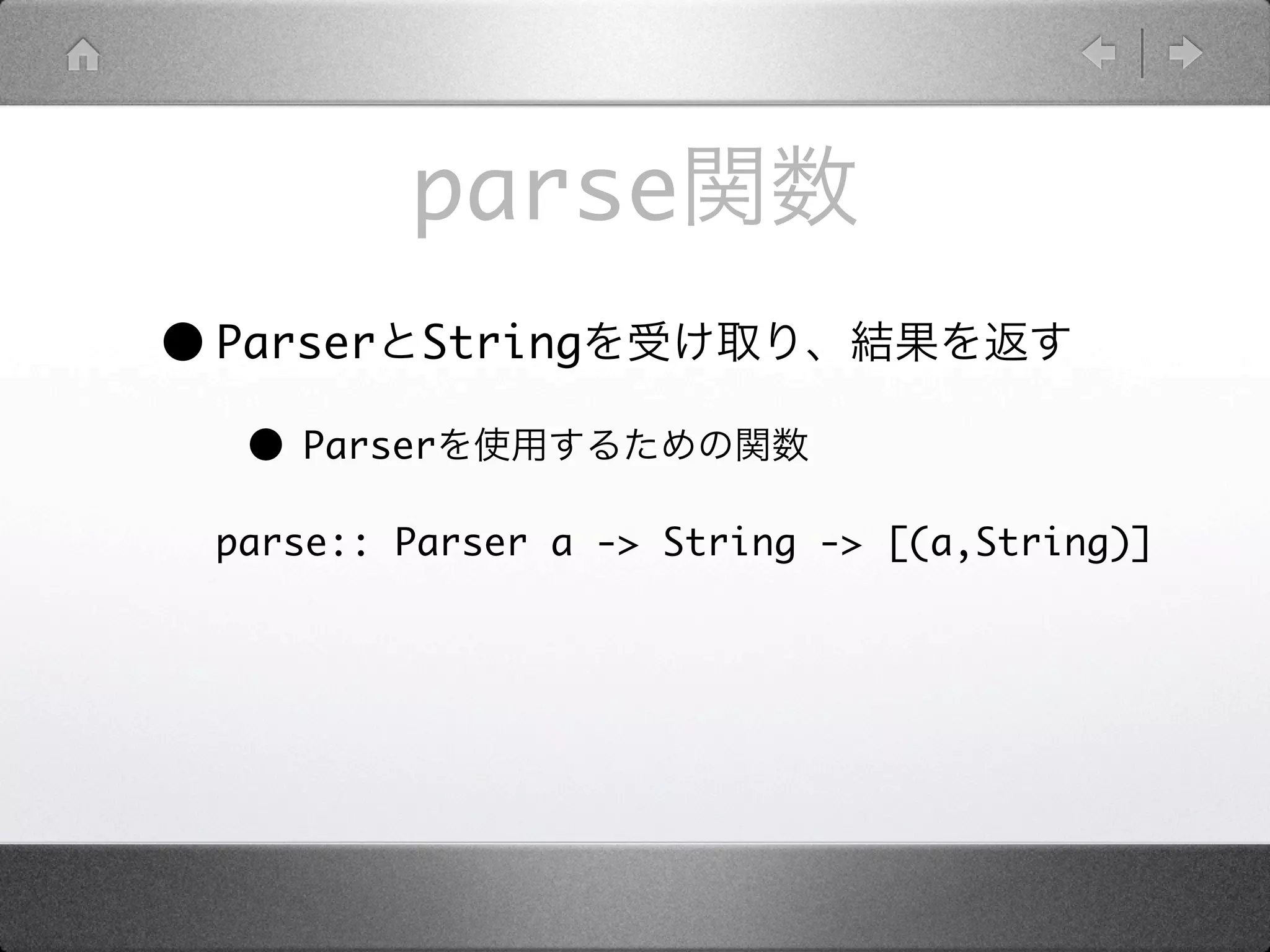 parse
• Parser   String

   • Parser
  parse:: Parser a -> String -> [(a,String)]
 