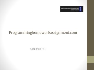 Programminghomeworkassignment.com
Corporate PPT
 