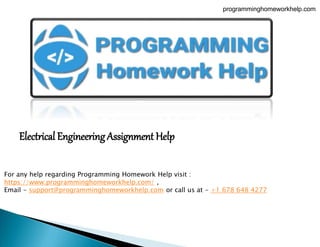 Electrical EngineeringAssignment Help
programminghomeworkhelp.com
For any help regarding Programming Homework Help visit :
https://www.programminghomeworkhelp.com/ ,
Email - support@programminghomeworkhelp.com or call us at - +1 678 648 4277
 