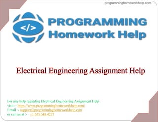 For any help regarding Electrical Engineering Assignment Help
visit :- https://www.programminghomeworkhelp.com/
Email :- support@programminghomeworkhelp.com
or call us at :- +1 678 648 4277
programminghomeworkhelp.com
 