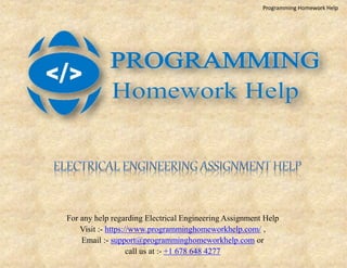 For any help regarding Electrical Engineering Assignment Help
Visit :- https://www.programminghomeworkhelp.com/ ,
Email :- support@programminghomeworkhelp.com or
call us at :- +1 678 648 4277
Programming Homework Help
 