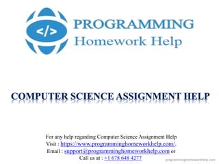 For any help regarding Computer Science Assignment Help
Visit : https://www.programminghomeworkhelp.com/,
Email : support@programminghomeworkhelp.com or
Call us at : +1 678 648 4277 programminghomeworkhelp.com
 