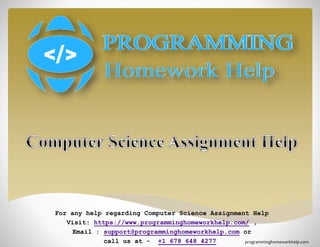 For any help regarding Computer Science Assignment Help
Visit: https://www.programminghomeworkhelp.com/ ,
Email : support@programminghomeworkhelp.com or
call us at - +1 678 648 4277 programminghomeworkhelp.com
 