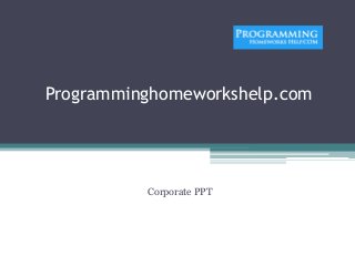Programminghomeworkshelp.com
Corporate PPT
 