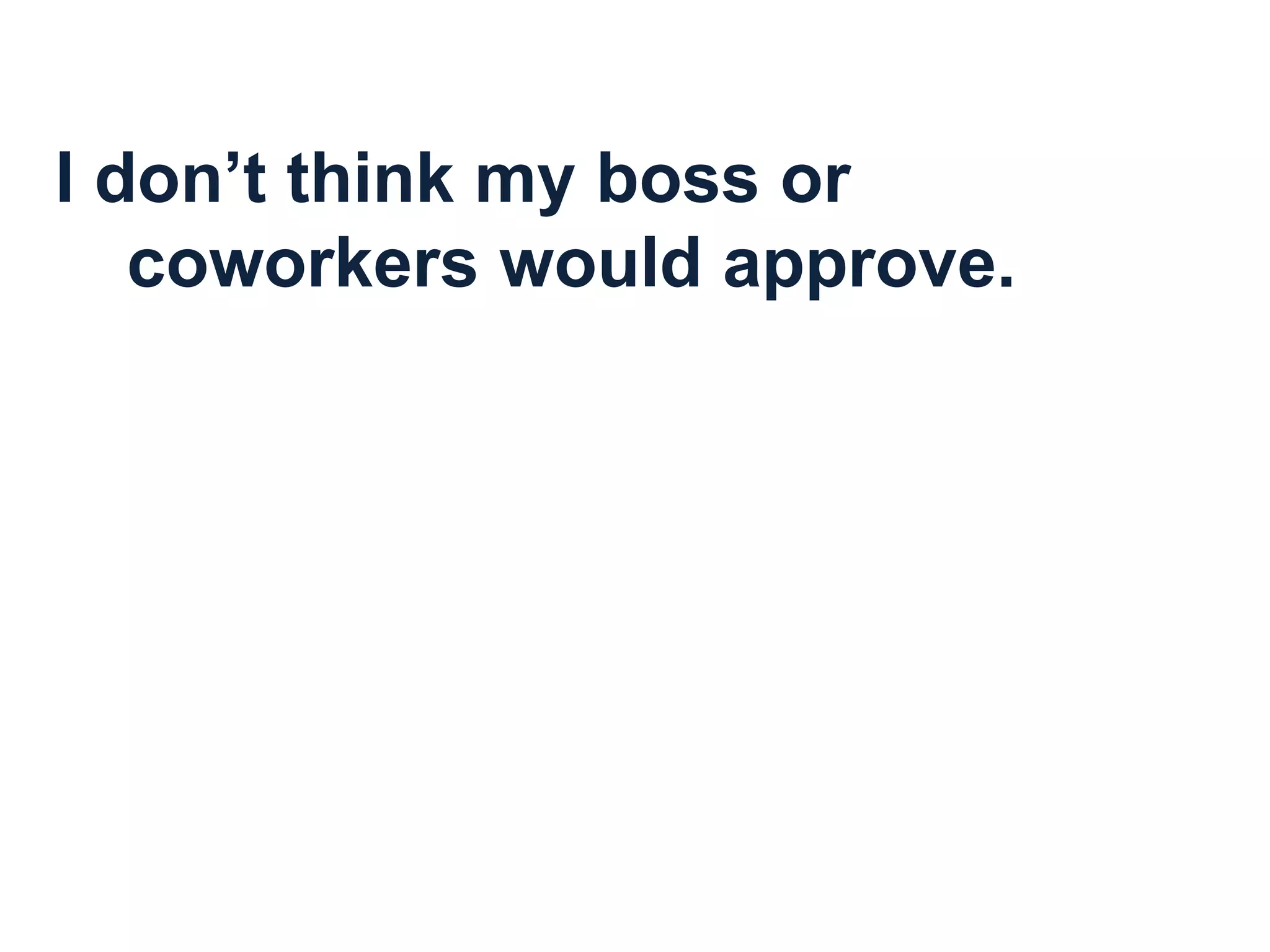 I don’t think my boss or 
coworkers would approve. 
 