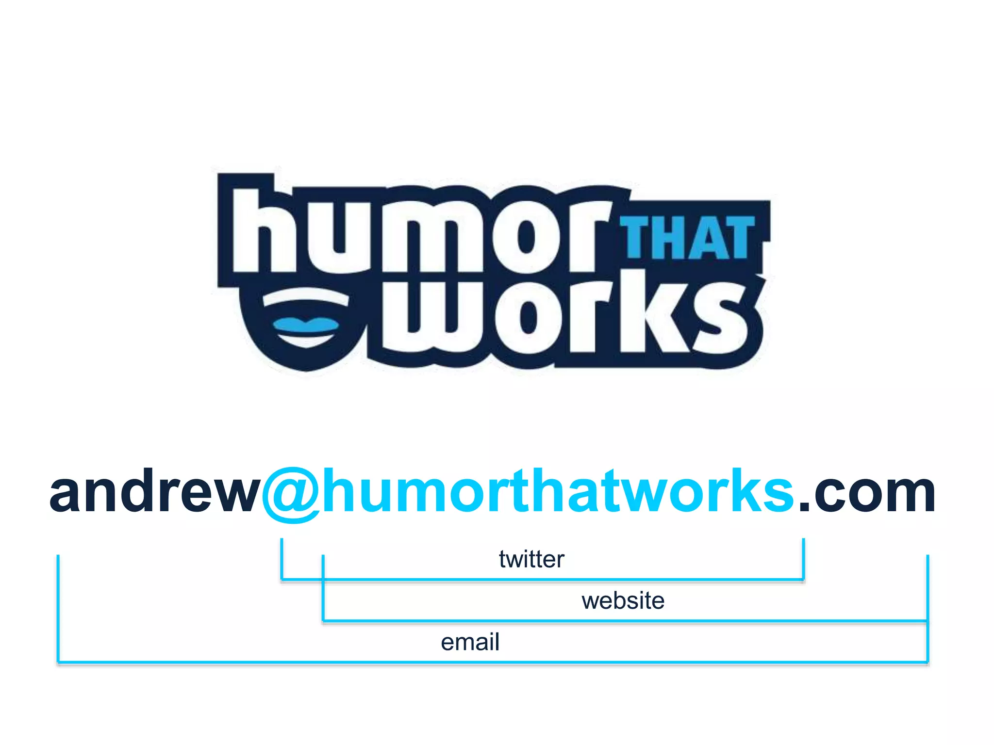 andrew@humorthatworks.com 
twitter 
website 
email 
 