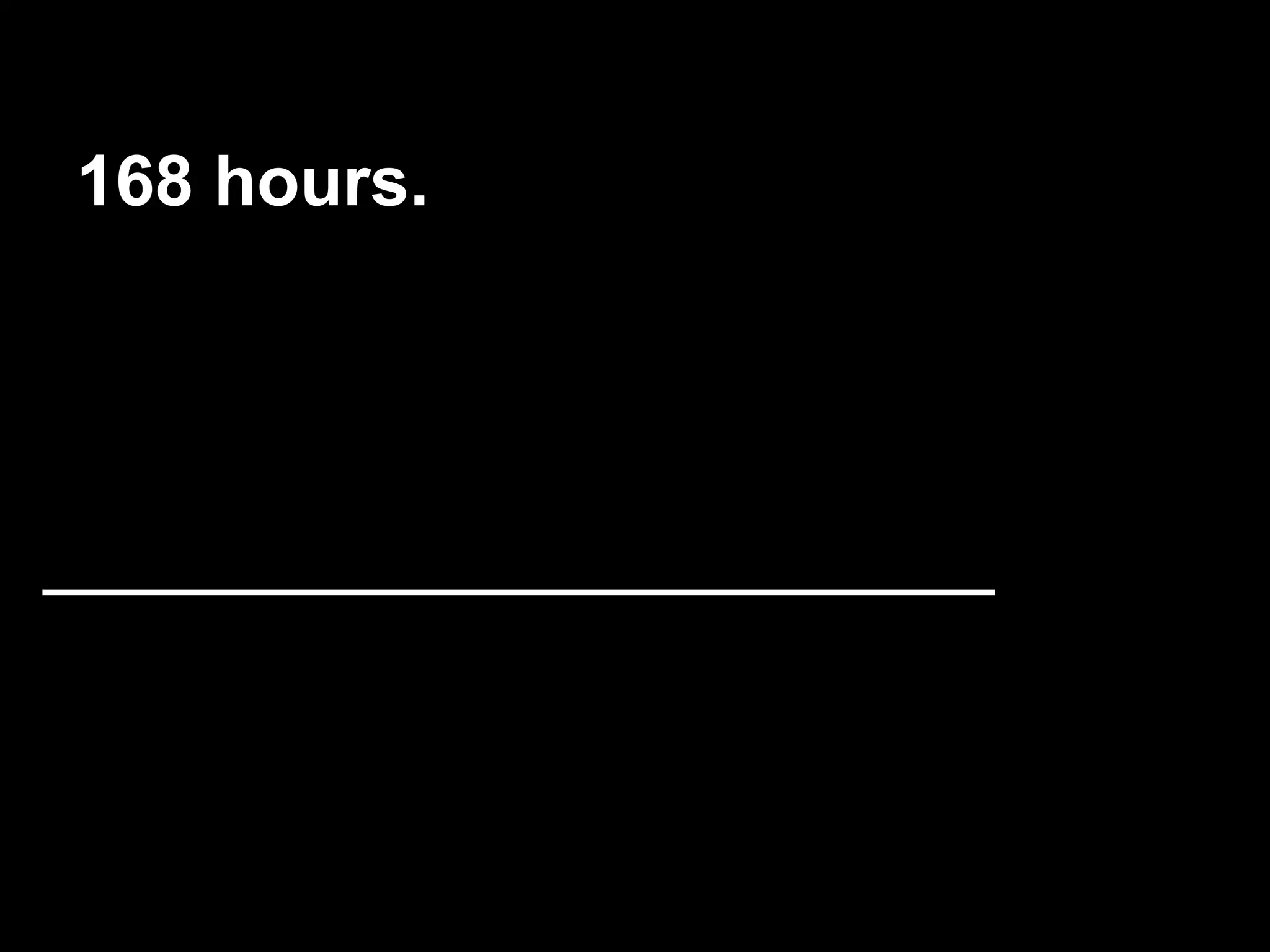 168 hours. 
 