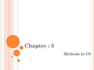Chapter : 8
Methods in C#
 
