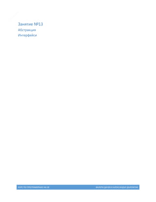 17

Занятие №13
Абстракция
Интерфейси

КУРС ПО ПРОГРАМИРАНЕ НА C#

ВАЛЕРИ ДАЧЕВ И АЛЕКСАНДЪР ДАЛЕМСКИ

 