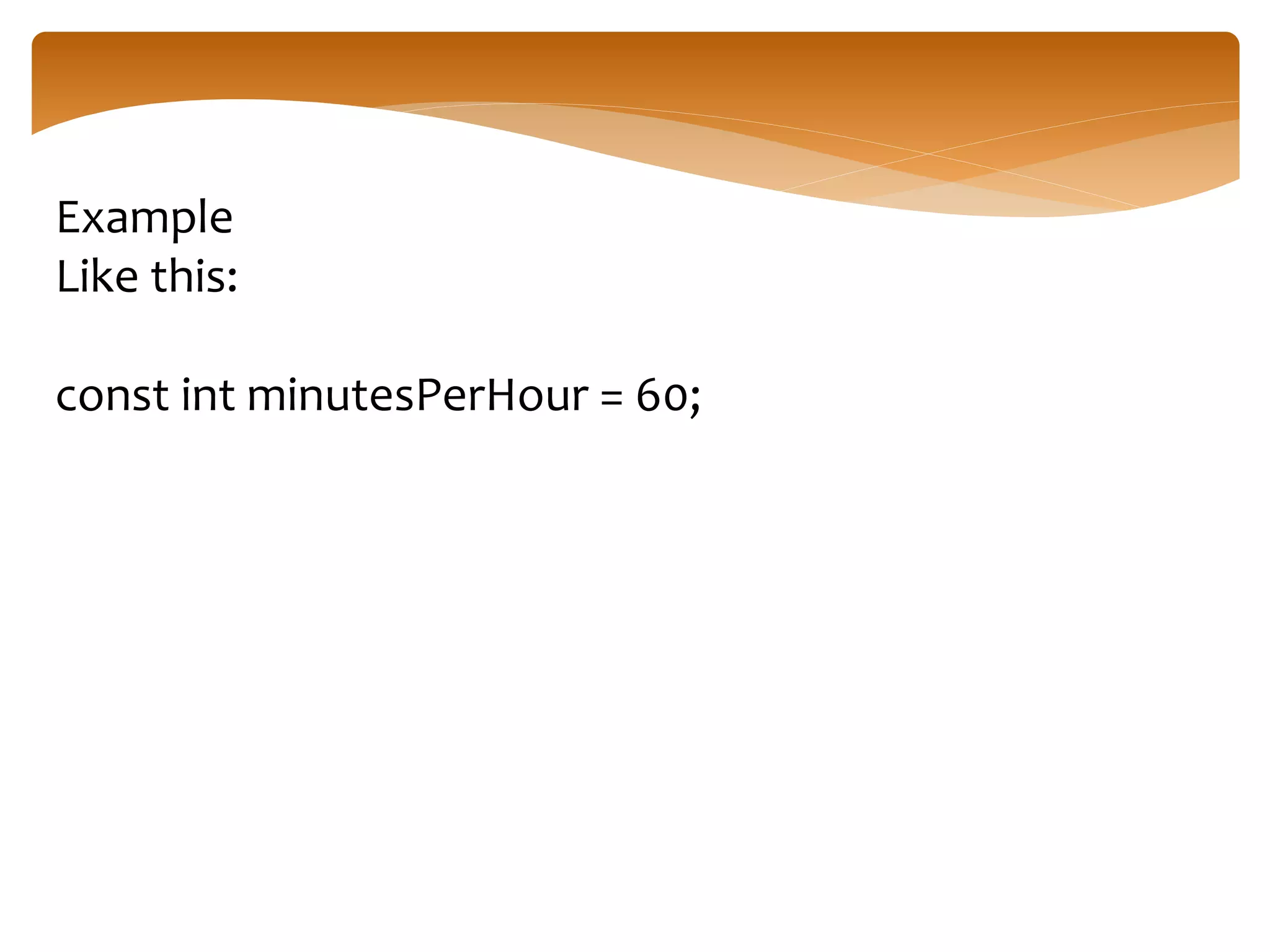 Example
Like this:
const int minutesPerHour = 60;
 