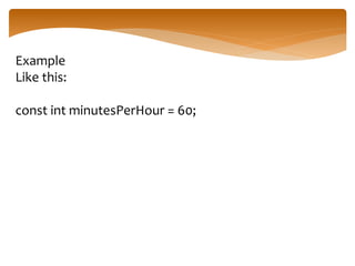 Example
Like this:
const int minutesPerHour = 60;
 