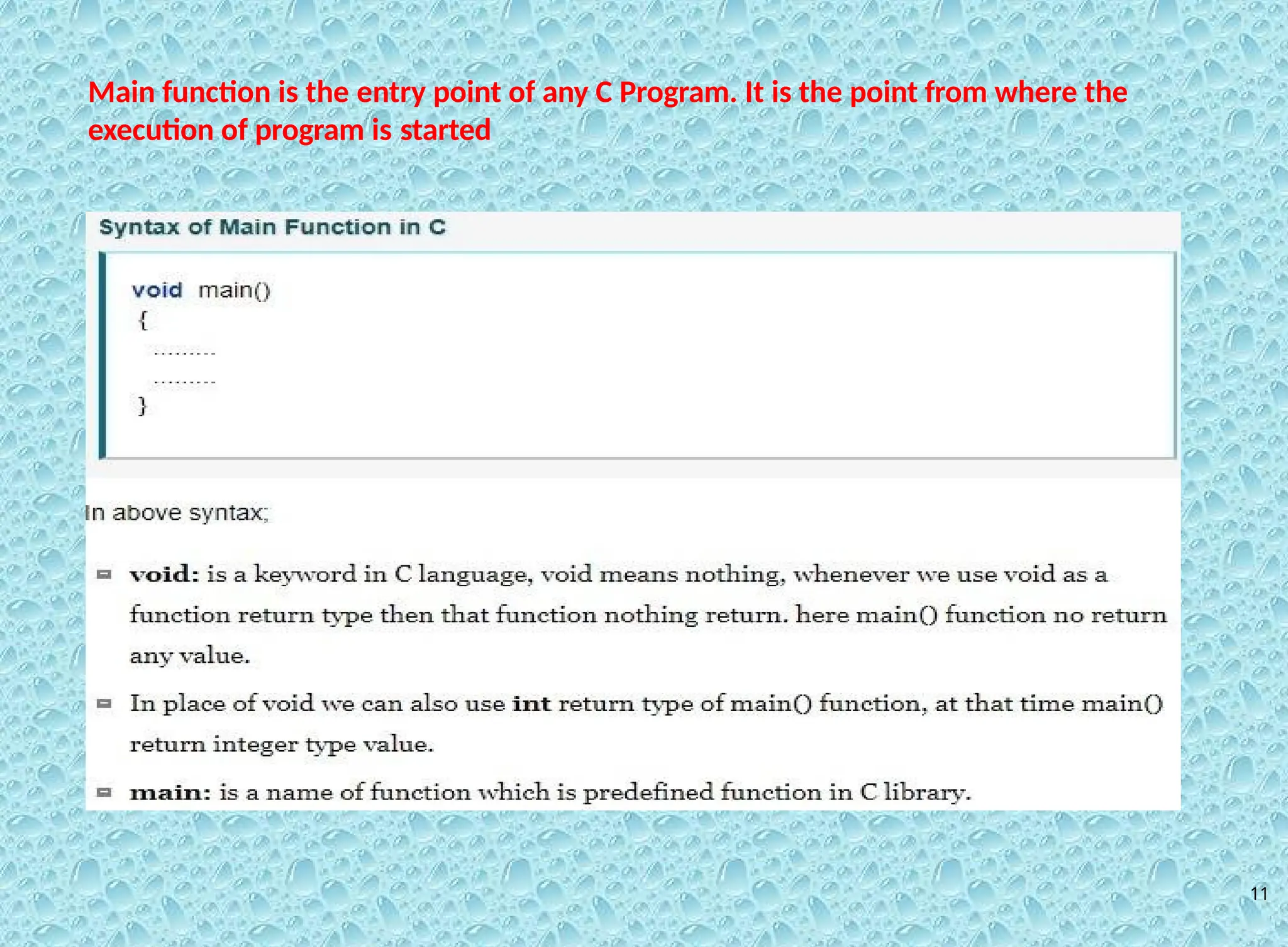 Main function is the entry point of any C Program. It is the point from where the execution of program is started 11 