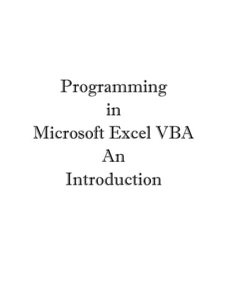Programming
         in
Microsoft Excel VBA
         An
   Introduction
 