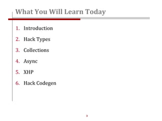 3
1. Introduction
2. Hack Types
3. Collections
4. Async
5. XHP
6. Hack Codegen
What You Will Learn Today
 