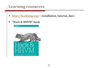 65
Learning resources
 http://hacklang.org/ : installation, tutorial, docs
 “Hack & HHVM” book
 