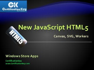 New JavaScript HTML5 
Canvas, SVG, Workers 
Windows Store Apps 
Certificationkey 
www.Certificationkey.com 
 