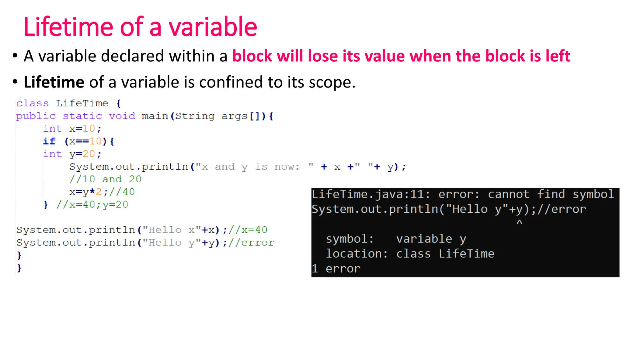 Lifetime of a variable
• A variable declared within a block will lose its value when the block is left
• Lifetime of a variable is confined to its scope.
 