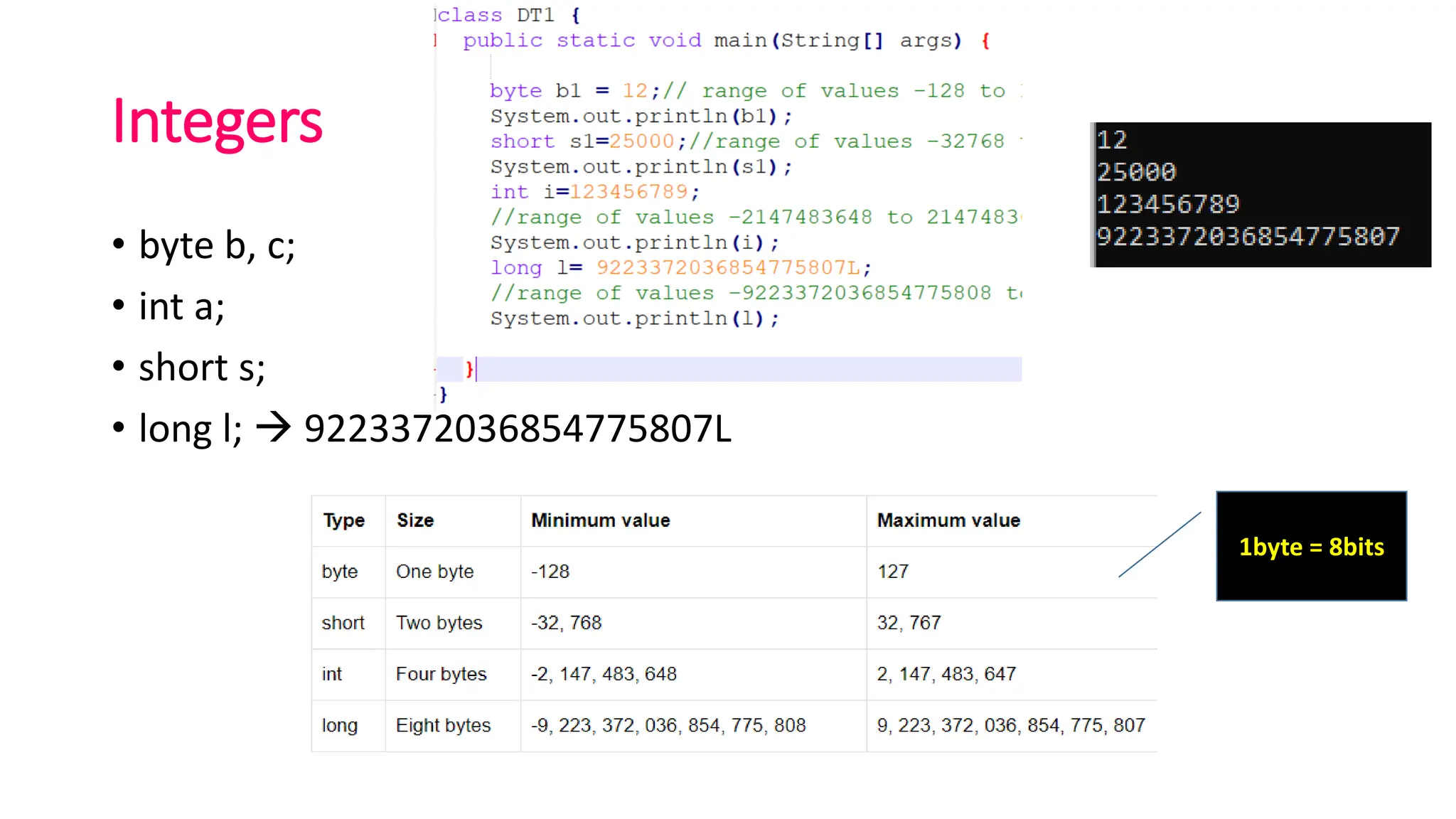 Integers
• byte b, c;
• int a;
• short s;
• long l; → 9223372036854775807L
1byte = 8bits
 