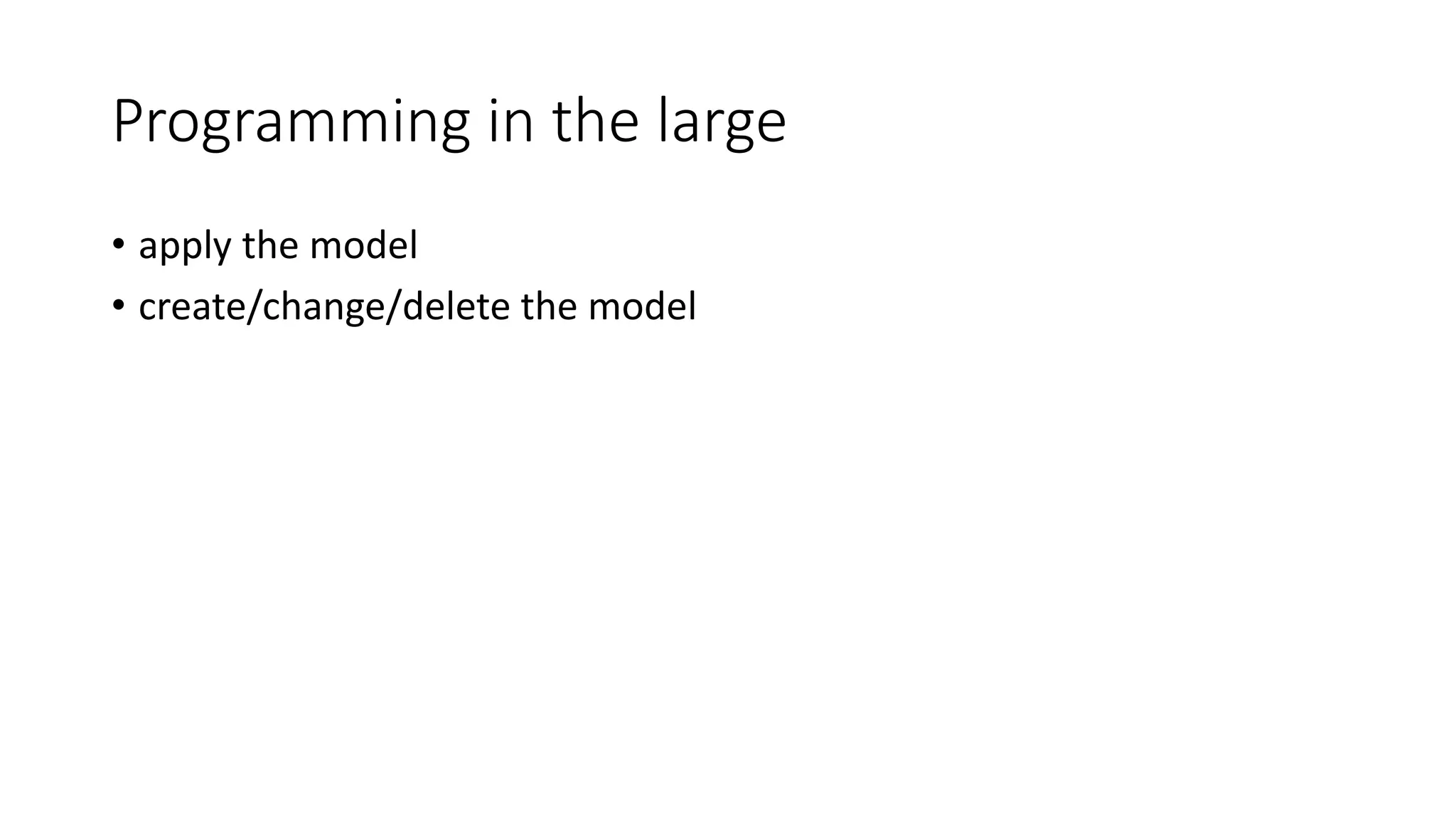 Programming in the large
• apply the model
• create/change/delete the model
 
