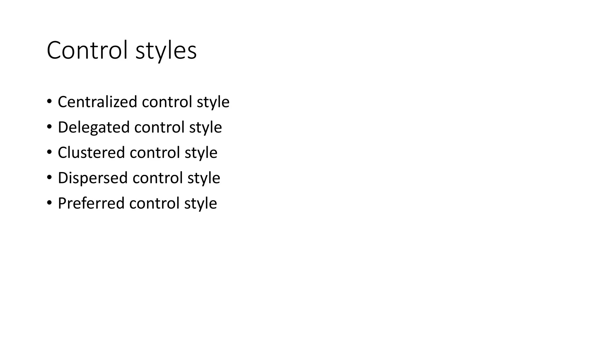 Control styles
• Centralized control style
• Delegated control style
• Clustered control style
• Dispersed control style
• Preferred control style
 