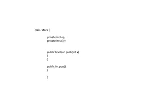 class Stack {
private int top;
private int a[] =
public boolean push(int x)
{
}
public int pop()
{
}
 