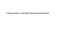 • Bad practice: controller based decomposition
 