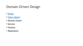Domain Driven Design
• Entity
• Value object
• Domain Event
• Service
• Factory
• Repository
 
